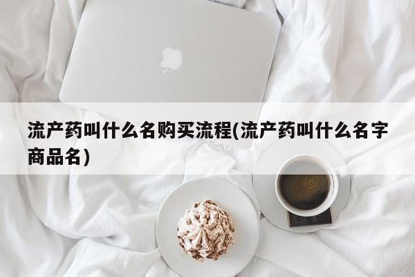 米非米索网上购买流产药叫什么名购买流程(流产药叫什么名字商品名)
