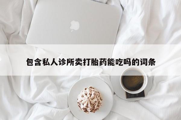 米非米索网上购买包含私人诊所卖打胎药能吃吗的词条