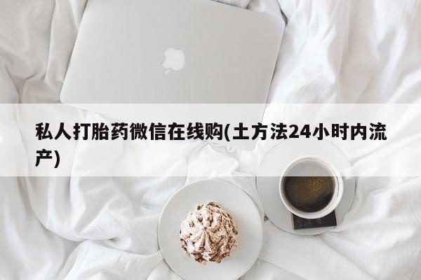 米非米索网上购买私人打胎药微信在线购(土方法24小时内流产)