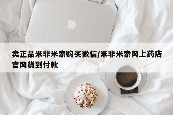 米非米索网上购买卖正品米非米索购买微信/米非米索网上药店官网货到付款