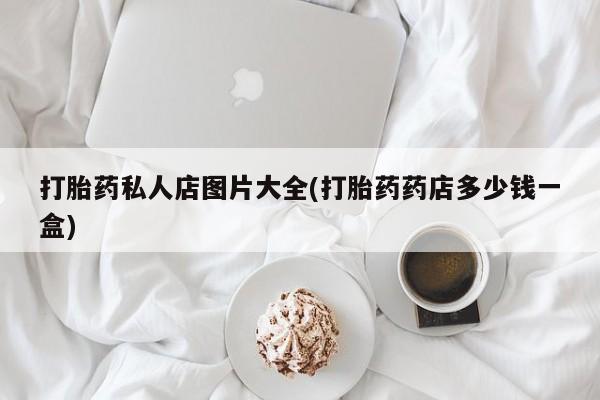 米非米索网上购买打胎药私人店图片大全(打胎药药店多少钱一盒)